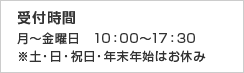 受付時間 月〜金曜日　10：00〜17：30 ※土・日・祝日・年末年始はお休み