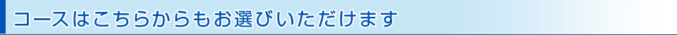 コースはこちらからもお選びいただけます