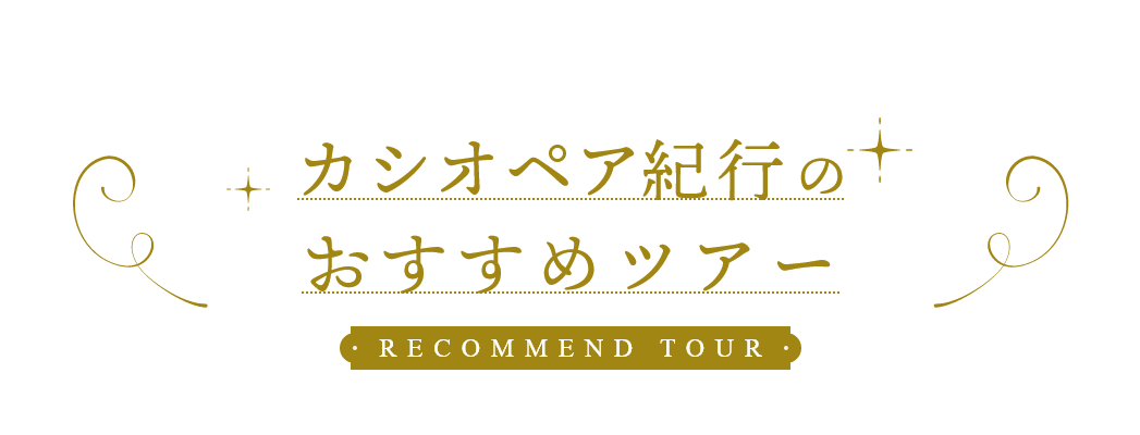 カシオペア紀行のおすすめツアー RECOMMEND TOUR