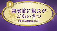 開演前に組長がごあいさつ（東京宝塚劇場のみ）