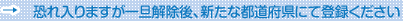 恐れ入りますが一旦終了後、新たな都道府県にて登録ください