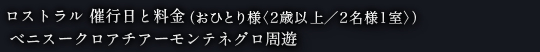 ロストラル　催行日と料金（おひとり様〈2歳以上／2名様1室〉）ベニスークロアチアーモンテネグロ周遊