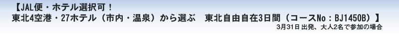 【JAL便・ホテル選択可！ 東北4空港・21ホテル（市内・温泉）から選ぶ　東北自由自在3日間（コースNo：BJ0219Y）】　3月1日出発、大人2名で参加の場合