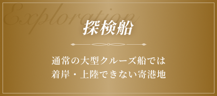 探索船 通常の大型クルーズ船では着岸・上陸できない寄港地