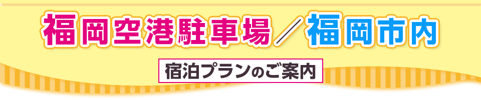 福岡空港駐車場／福岡市内 宿泊プランのご案内