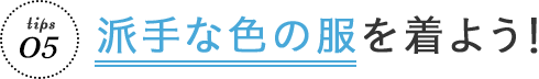派手な色の服を着よう！