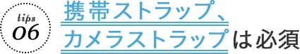 携帯ストラップ、カメラストラップは必須