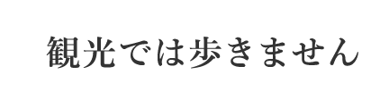観光では歩きません