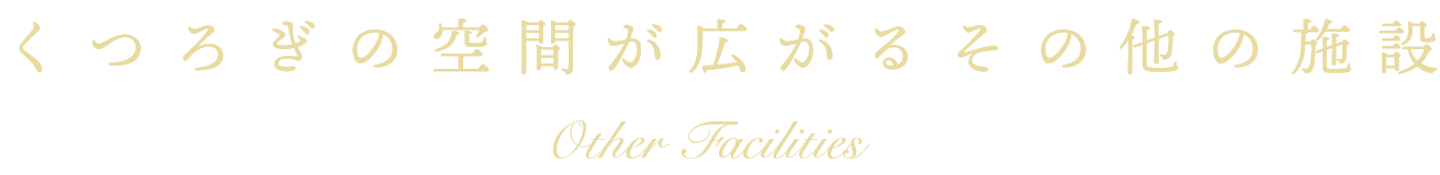 くつろぎの空間が広がるその他の施設 Other Facilities