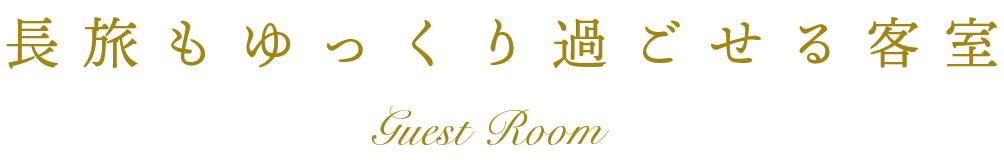長旅もゆっくり過ごせる客室 Guest Room