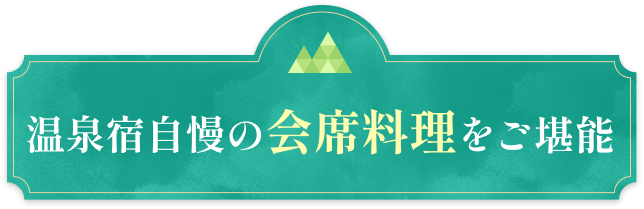 温泉宿自慢の会席料理をご堪能