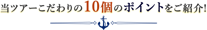 当ツアーこだわりの10個のポイントをご紹介!