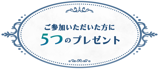 ご参加いただいた方に5つのプレセント