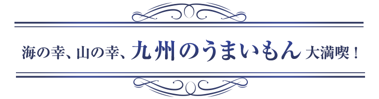 海の幸、山の幸、九州のうまいもん大満喫!