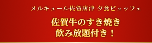 メルキュール佐賀唐津 夕食ビュッフェ 佐賀牛のすき焼き 飲み放題付き!