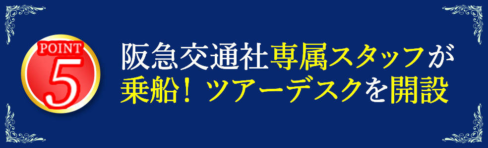 5 阪急交通社専属スタッフが乗船！ ツアーデスクを開設