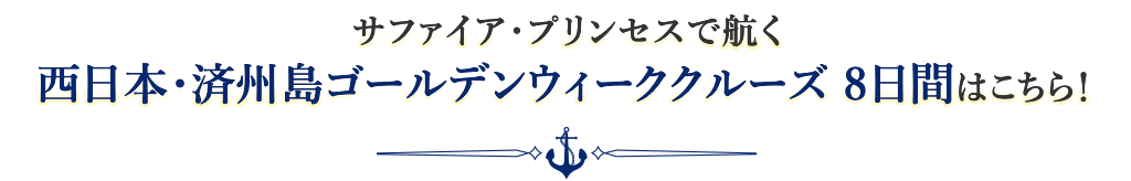 サファイア・プリンセスで航く 西日本・済州島ゴールデンウィーククルーズ 8日間はこちら!