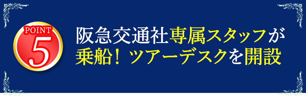 5 阪急交通社専属スタッフが乗船! ツアーデスクを開設