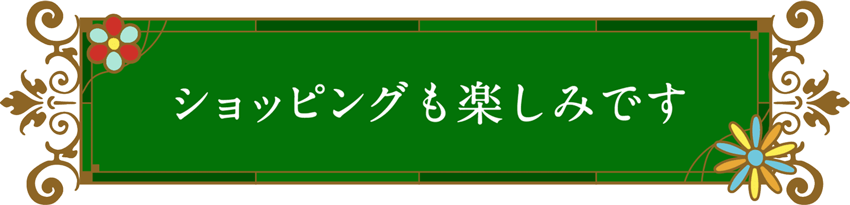 ショッピングも楽しみです