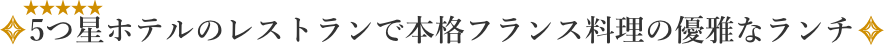 5つ星ホテルのレストランで本格フランス料理の優雅なランチ