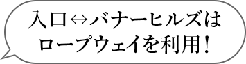 入口↔バナーヒルズはロープウェイを利用!