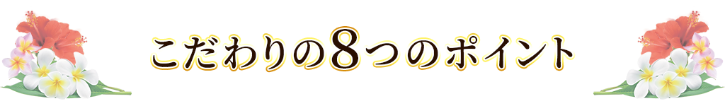 こだわりの8つのポイント