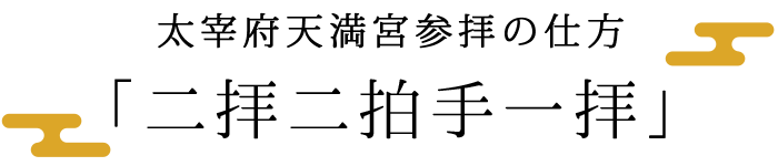 大宰府天満宮参拝の仕方
                                        「二拝二拍手一拝」