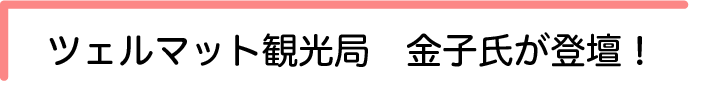 ツェルマット観光局　金子氏が登壇！