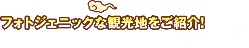 フォトジェニックな観光地をご紹介！