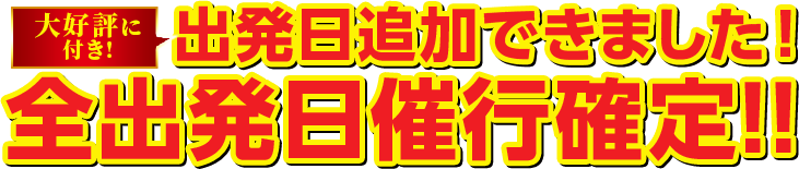 大好評に付き! 出発日追加できました！ 全出発日催行確定!!