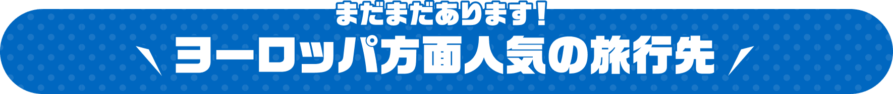 まだまだあります！ ヨーロッパ方面人気の旅行先