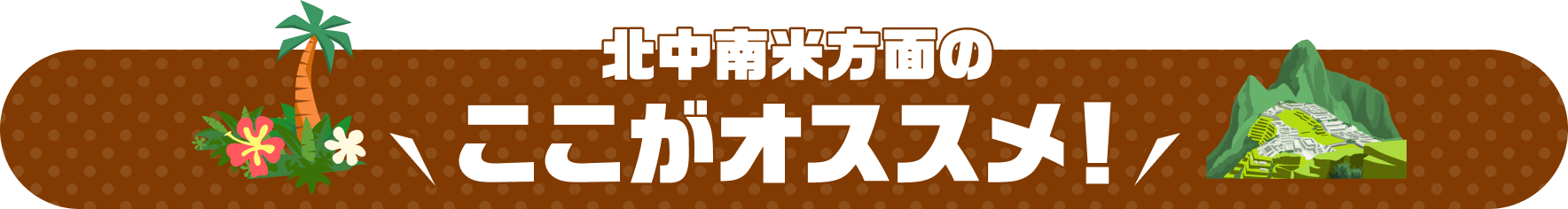 北中南米方面のここがオススメ！