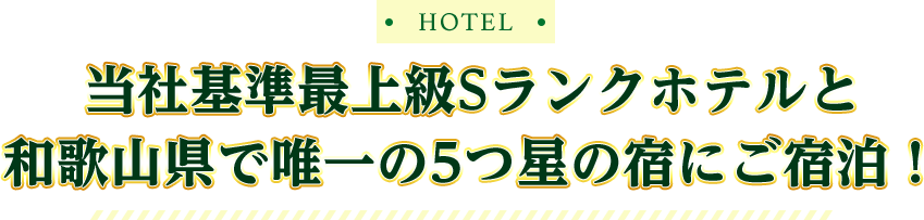 HOTEL 当社基準最上級Sランクホテルと和歌山県で唯一の5つ星の宿にご宿泊!