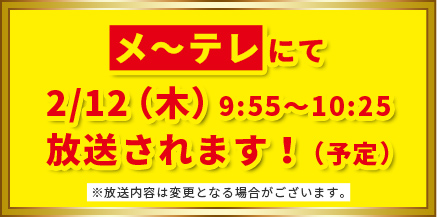 メ〜テレにて2/12（木）9:55〜10:25放送されます！（予定）※放送内容は変更となる場合がございます。