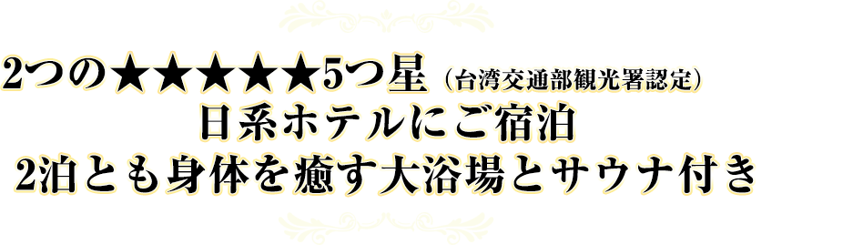 2つの☆☆☆☆☆5つ星（台湾交通部観光署認定）日系ホテルにご宿泊 2泊とも身体を癒す大浴場とサウナ付き
