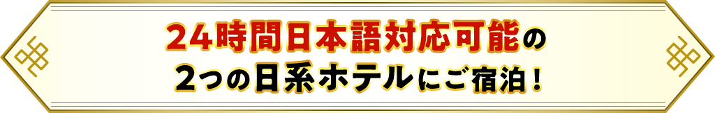 24時間日本語対応可能の2つの日系ホテルにご宿泊!