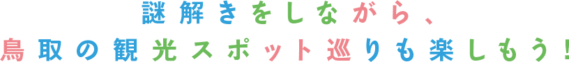 謎解きをしながら、鳥取の観光スポット巡りも楽しもう！