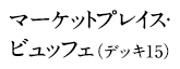マーケットプレイス・ビュッフェ(デッキ15)
