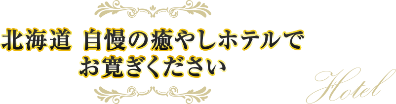 北海道 自慢の癒やしホテルでお寛ぎください