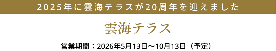 2025年に雲海テラスが20周年を迎えました 雲海テラス 営業期間:2026年5月13日~10月13日(予定)