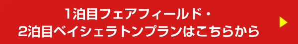 1泊目フェアフィールド・2泊目ベイシェラトンプランはこちらから