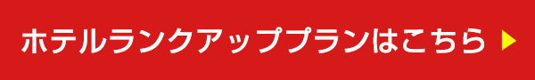 ホテルランクアッププランはこちらから